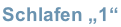 Schlafen „1“