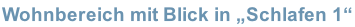 Wohnbereich mit Blick in „Schlafen 1“